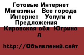 Готовые Интернет-Магазины - Все города Интернет » Услуги и Предложения   . Кировская обл.,Югрино д.